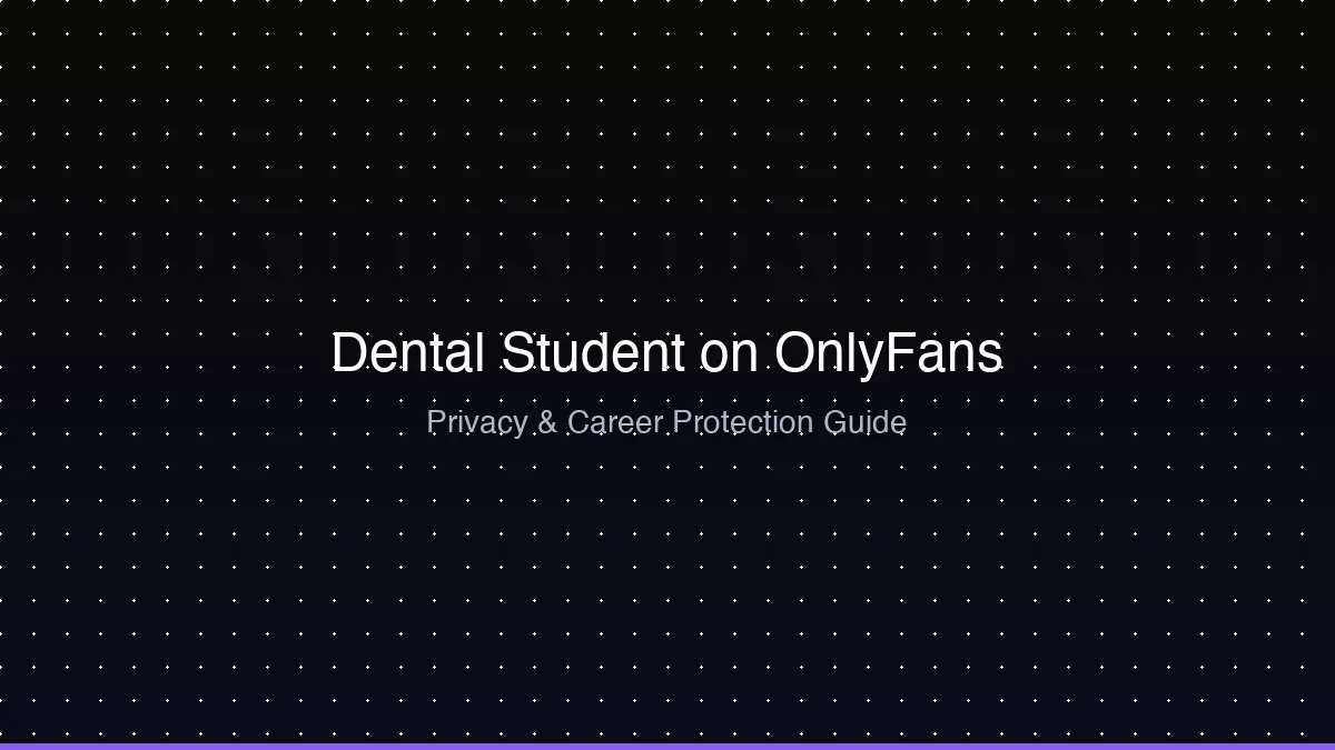 Dental Student on OnlyFans: Licensing Risk, Clinical Rotations, and Staying Anonymous