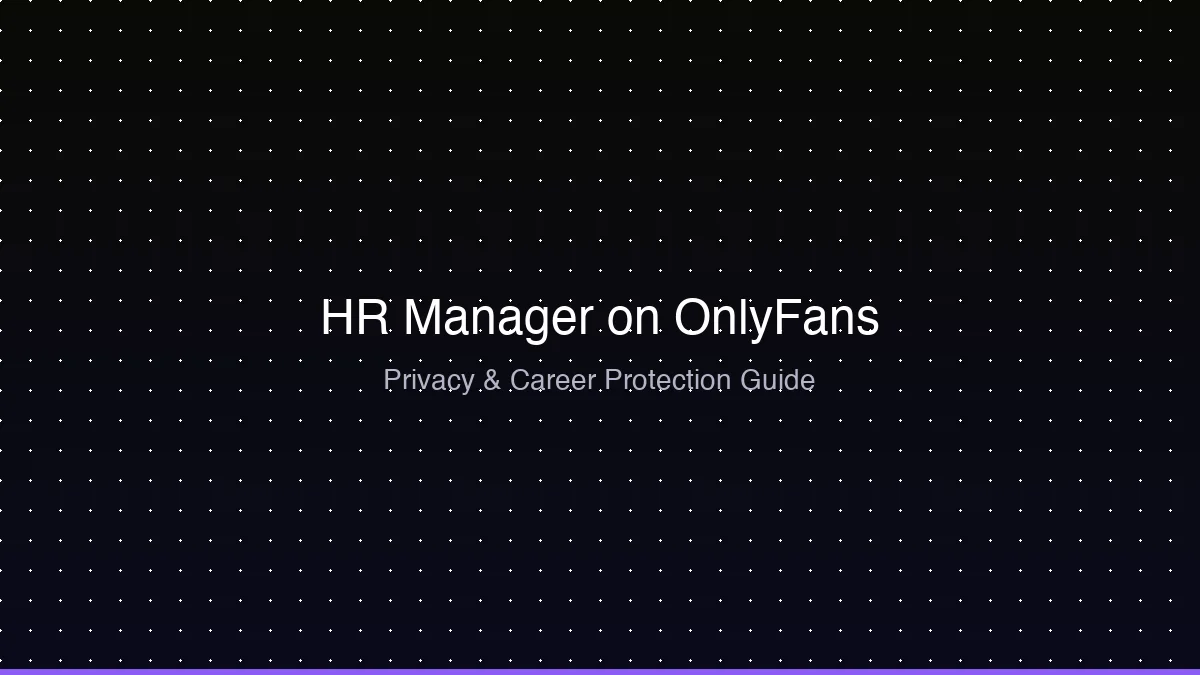 HR Manager on OnlyFans: Conduct Policies, Role-Specific Risk, and Staying Anonymous