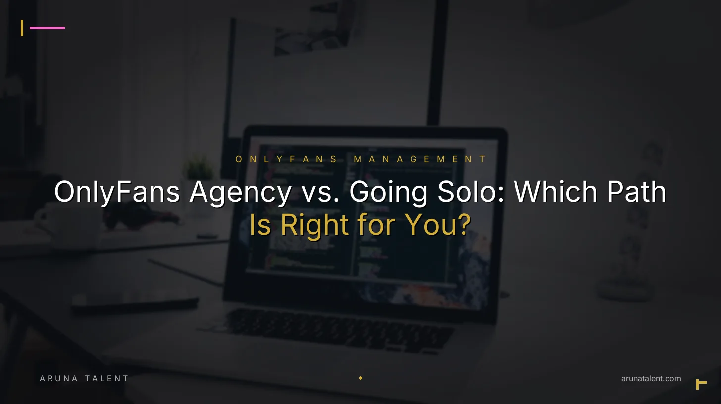 OnlyFans Agency vs. Going Solo: Which Path Is Right for You?