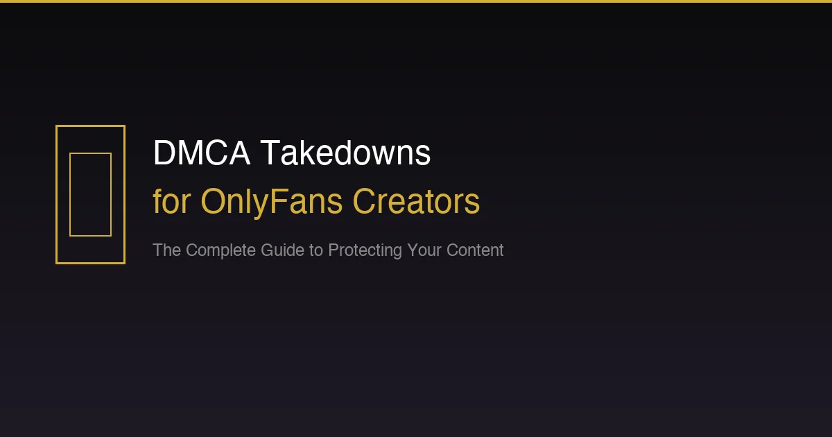 DMCA Takedowns for OnlyFans Creators: The Complete Guide to Protecting Your Content